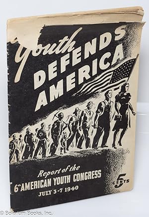 Youth Defends America: Report of the 6th American Youth Congress, July 3-7 1940