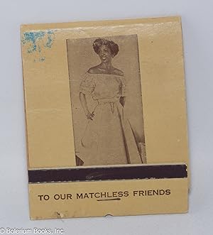 To our matchless friends [matchbook]