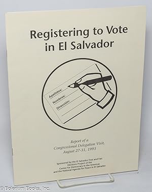 Registering to Vote in El Salvador: Report of a Congressional Delegation Visit, August 27-31, 1993