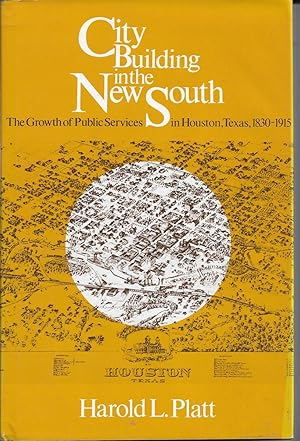 City Building in the New South The Growth of Public Services in Houston, Texas, 1830-1910