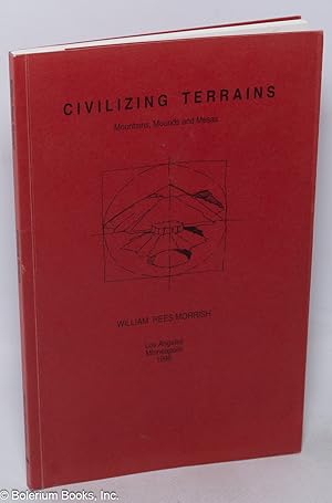 Civilizing terrains; mountains, mounds and mesas; revised second edition
