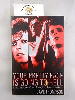 Your Pretty Face Is Going to Hell: The Dangerous Glitter of David Bowie, Iggy Pop and Lou Reed IS...
