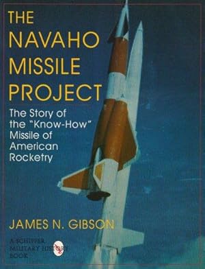 Imagen del vendedor de NAVAHO MISSILE PROJECT: The Story of the "Know-How" Missile of American Rocketry (Schiffer Military/Aviation History): The Story of the ""Know-How"" Missile of American Rocketry a la venta por WeBuyBooks