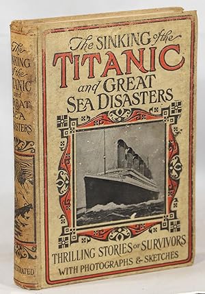Sinking of the Titanic and Great Sea Disasters; A Detailed and Accurate Account of the Most Awful...