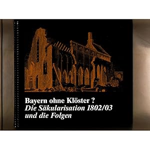 Bild des Verkufers fr Bayern ohne Klster? Die Skularisation 1802/03 und die Folgen - Eine Ausstellung des Bayerischen Hauptstaatsarchivs, Mnchen 22. Februar bis 18. Mai 2003 zum Verkauf von avelibro OHG