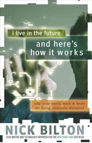 Seller image for I Live in the Future & Here's How It Works : Why Your World, Work and Brain Are Being Creatively Disrupted for sale by GreatBookPricesUK