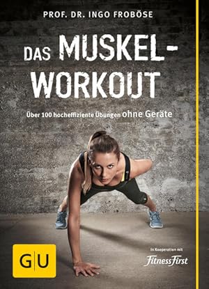 Das Muskel-Workout : über 100 hocheffiziente Übungen ohne Geräte. Ingo Froböse. [Fotoproduktion: ...