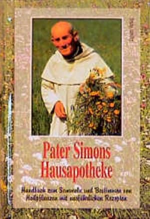 Pater Simons Hausapotheke. Handbuch zum Sammeln und Bestimmen von Heilpflanzen mit ausführlichen ...