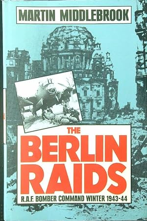 The Berlin Raids: R.A.F. Bomber Command Winter 1943/44