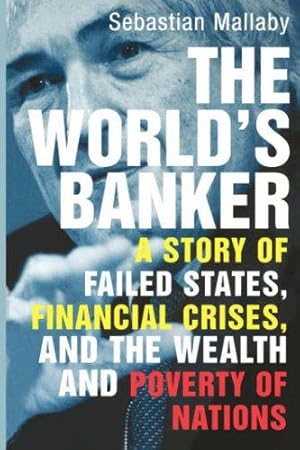 Seller image for The Worlds Banker " A Story of Failed States, Financial Crisis and the Wealth and Poverty of Nations: A Story of Failed States, Financial Crises, and the Wealth and Poverty of Nations for sale by WeBuyBooks