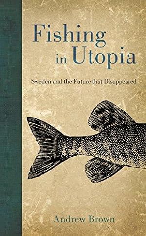 Seller image for Fishing in Utopia: Sweden and the Future That Disappeared for sale by WeBuyBooks