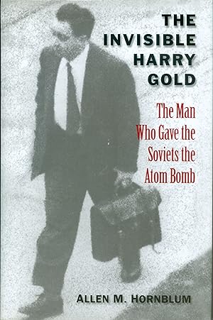 The Invisible Harry Gold - The Man Who Gave the Soviets the Atom Bomb.