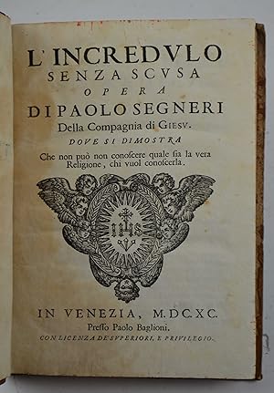 L'incredulo senza scusa. dove si dimostra che non può non conoscere quale sia la vera Religione, ...