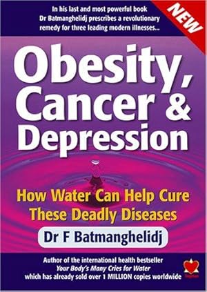Seller image for Obesity, Cancer and Depression: How Water Can Cure These Deadly Diseases for sale by WeBuyBooks