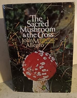 Seller image for The Sacred Mushroom & the Cross: A Study of the Nature and Origins of Christianity Within the Fertility Cults of the Ancient Near East for sale by Mainly Books