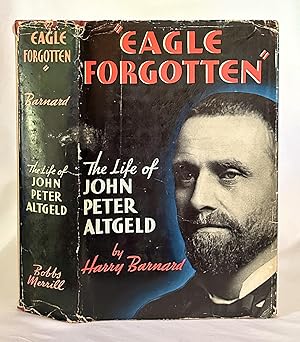 Seller image for Eagle Forgotten: The Life of John Peter Altgeld for sale by Bethesda Used Books