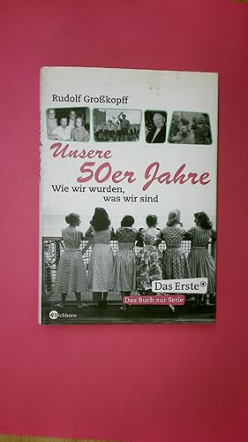 UNSERE 50ER JAHRE. wie wir wurden, was wir sind