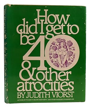 Seller image for HOW DID I GET TO BE 40 & OTHER ATROCITIES for sale by Rare Book Cellar