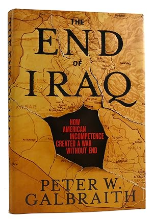 THE END OF IRAQ How American Incompetence Created a War Without End