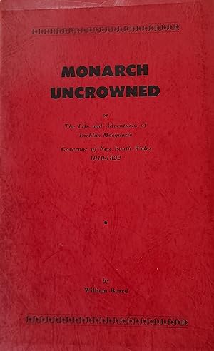 Monarch Uncrowned or The Life and Adventures of Lachlan Macquarie Governor of New South Wales 181...