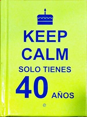 Keep Calm solo tienes 40 años