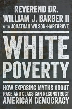 Seller image for White Poverty : How Exposing Myths About Race and Class Can Reconstruct American Democracy for sale by GreatBookPrices