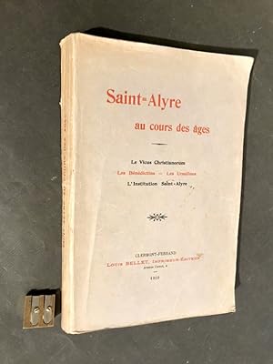Saint-Alyre au cours des âges. Le Vicus Christianorum - Les Bénédictins - Les Ursulines - L'insti...
