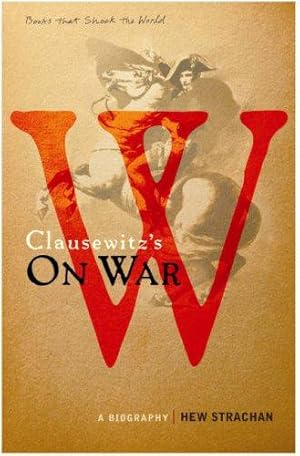 Bild des Verkufers fr Carl von Clausewitz's On War: A Biography (A Book that Shook the World) (BOOKS THAT SHOOK THE WORLD) zum Verkauf von WeBuyBooks