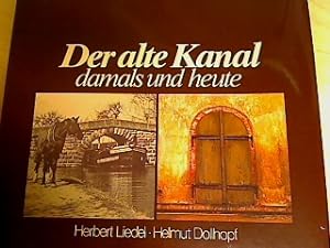 Der alte Kanal damals und heute. Ludwig-Donau-Main-Kanal. Mit Beitr. von Angela Baumann, Jürgen F...