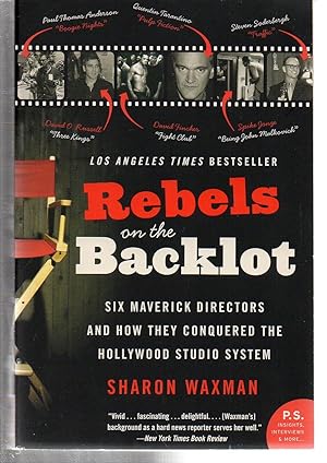 Rebels on the Backlot: Six Maverick Directors and How They Conquered the Hollywood Studio System ...