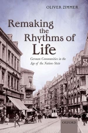Seller image for Remaking the Rhythms of Life : German Communities in the Age of the Nation-State for sale by GreatBookPrices
