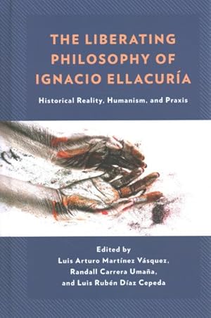 Seller image for Liberating Philosophy of Ignacio Ellacura : Historical Reality, Humanism, and Praxis for sale by GreatBookPricesUK