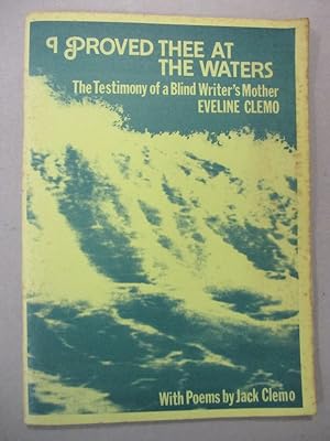 I Proved Thee at the Waters: The Testimony of a Blind Writer's Mother - With Poems by Jack Clemo