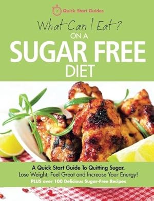 Bild des Verkufers fr What Can I Eat On A Sugar Free Diet?: A Quick Start Guide To Quitting Sugar. Lose Weight, Feel Great and Increase Your Energy! PLUS over 100 Delicious Sugar-Free Recipes zum Verkauf von WeBuyBooks