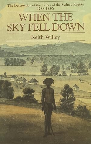 When The Sky Fell Down: The Destruction of the Tribes of the Sydney Region 1788-1850s.