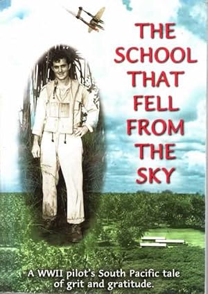 The School That Fell From The Sky: A WWII Pilot's South Pacific tale of Grit and Gratitude