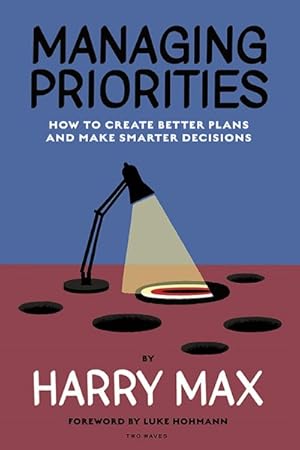 Seller image for Managing Priorities : How to Create Better Plans and Make Smarter Decisions for sale by GreatBookPrices
