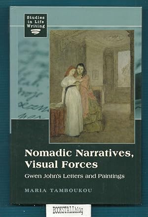 Nomadic Narratives, Visual Forces : Gwen John's Letters and Paintings - (Studies in Life Writing)