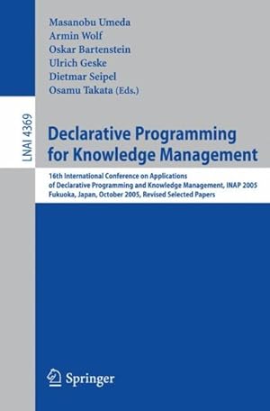 Seller image for Declarative Programming for Knowledge Management : 16th International Conference on Applications of Declarative Programming and Knowledge Management, Inap 2005, Fukuoka, Japan, October 22-24, 2005. Revised Selected Papers for sale by GreatBookPricesUK