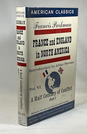A Half Century of Conflict - Volume VI, Part I - France and England in North America [American Cl...