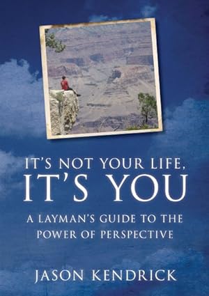 Imagen del vendedor de It's Not Your Life, It's You : A Layman's Guide to the Power of Perspective a la venta por GreatBookPricesUK