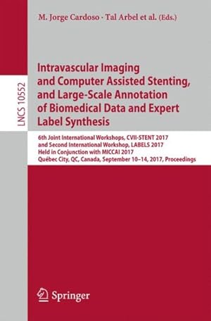 Seller image for Intravascular Imaging and Computer Assisted Stenting, and Large-scale Annotation of Biomedical Data and Expert Label Synthesis : 6th Joint International Workshops, Cvii-stent 2017 and Second International Workshop, Labels 2017, Held in Conjunction With Miccai 2017, Quebec City, Qc, Canada, September 10-14, 2017, Proceedings for sale by GreatBookPricesUK