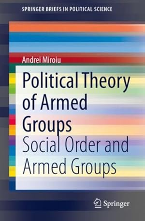 Bild des Verkufers fr Political Theory of Armed Groups : Social Order and Armed Groups zum Verkauf von GreatBookPricesUK