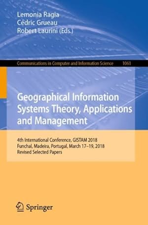 Immagine del venditore per Geographical Information Systems Theory, Applications and Management : 4th International Conference, Gistam 2018, Funchal, Madeira, Portugal, March 17"19, 2018, Revised Selected Papers venduto da GreatBookPricesUK