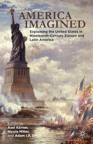 Seller image for America Imagined : Explaining the United States in Nineteenth-Century Europe and Latin America for sale by GreatBookPricesUK