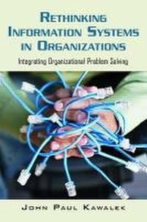 Seller image for Rethinking Information Systems in Organizations : Integrating Organizational Problem Solving for sale by AHA-BUCH GmbH