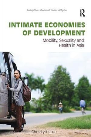 Seller image for Intimate Economies of Development : Mobility, Sexuality and Health in Asia for sale by AHA-BUCH GmbH
