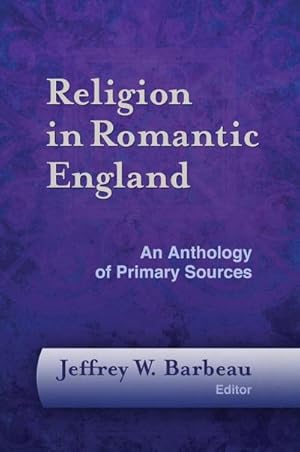 Image du vendeur pour Religion in Romantic England : An Anthology of Primary Sources mis en vente par AHA-BUCH GmbH