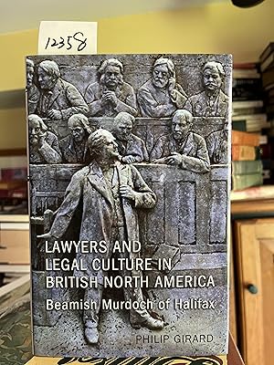 Lawyers and Legal Culture in British North America: Beamish Murdoch of Halifax (Osgoode Society f...