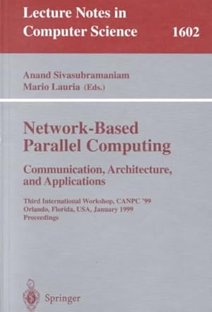 Seller image for Network-Based Parallel Computing : Communication, Architecture, and Applications : Third International Workshop, Canpc'99, Orlando, Florida, Usa, January 9th, 1999 : Proceedings for sale by GreatBookPricesUK